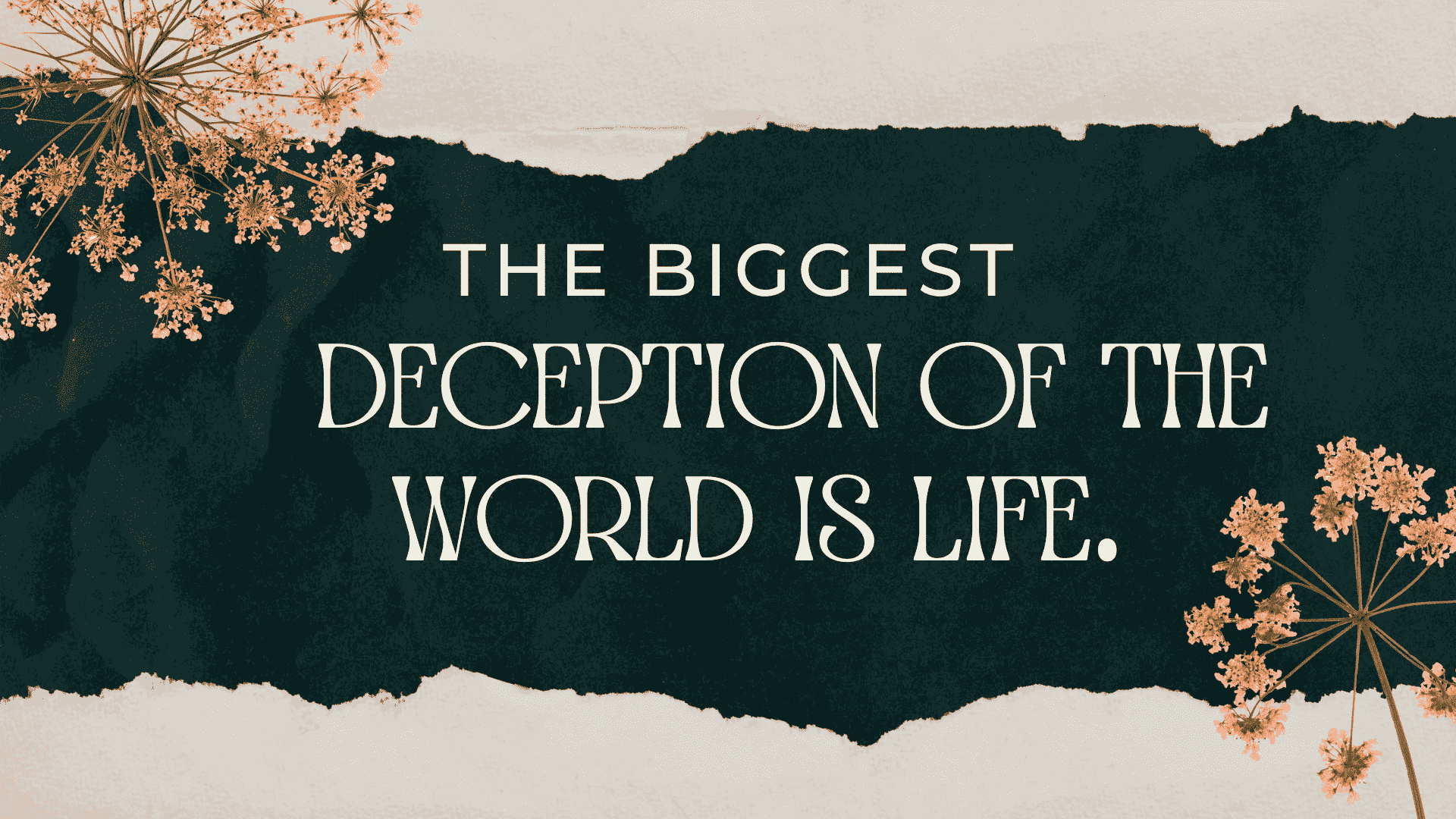 What is the greatest truth, big deception and sweetest thing in the world?