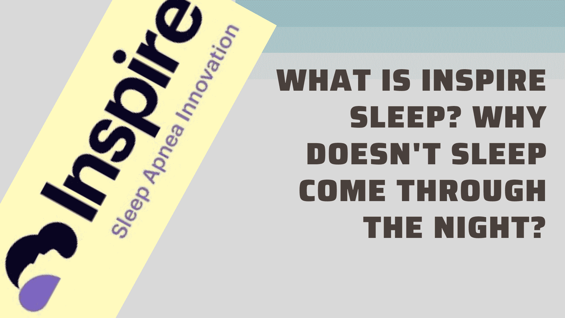 What is inspire sleep? Why doesn't sleep come through the night?