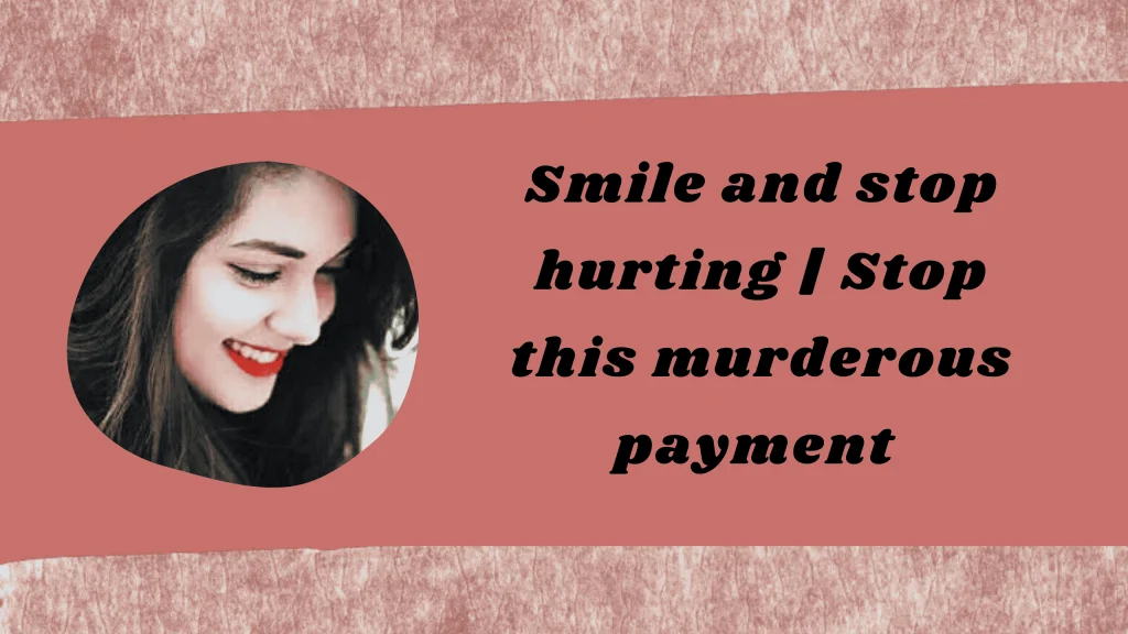 Smile and stop hurting | Stop this murderous payment 