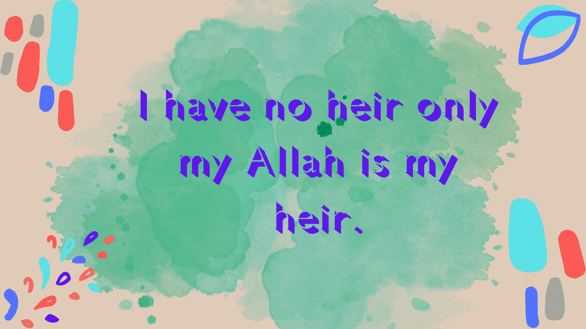I have no heir only my Allah is my heir.