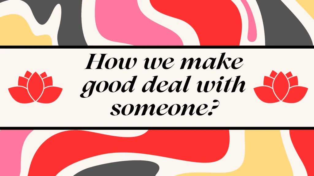 How we make good deal with someone?