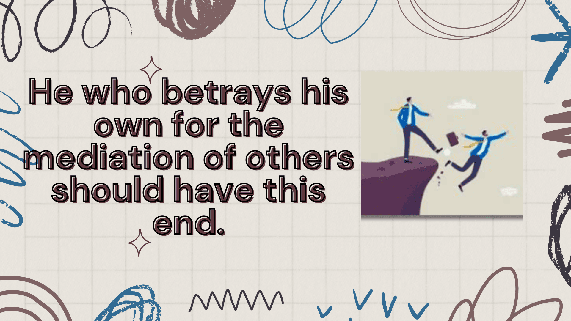 He who betrays his own for the mediation of others should have this end.