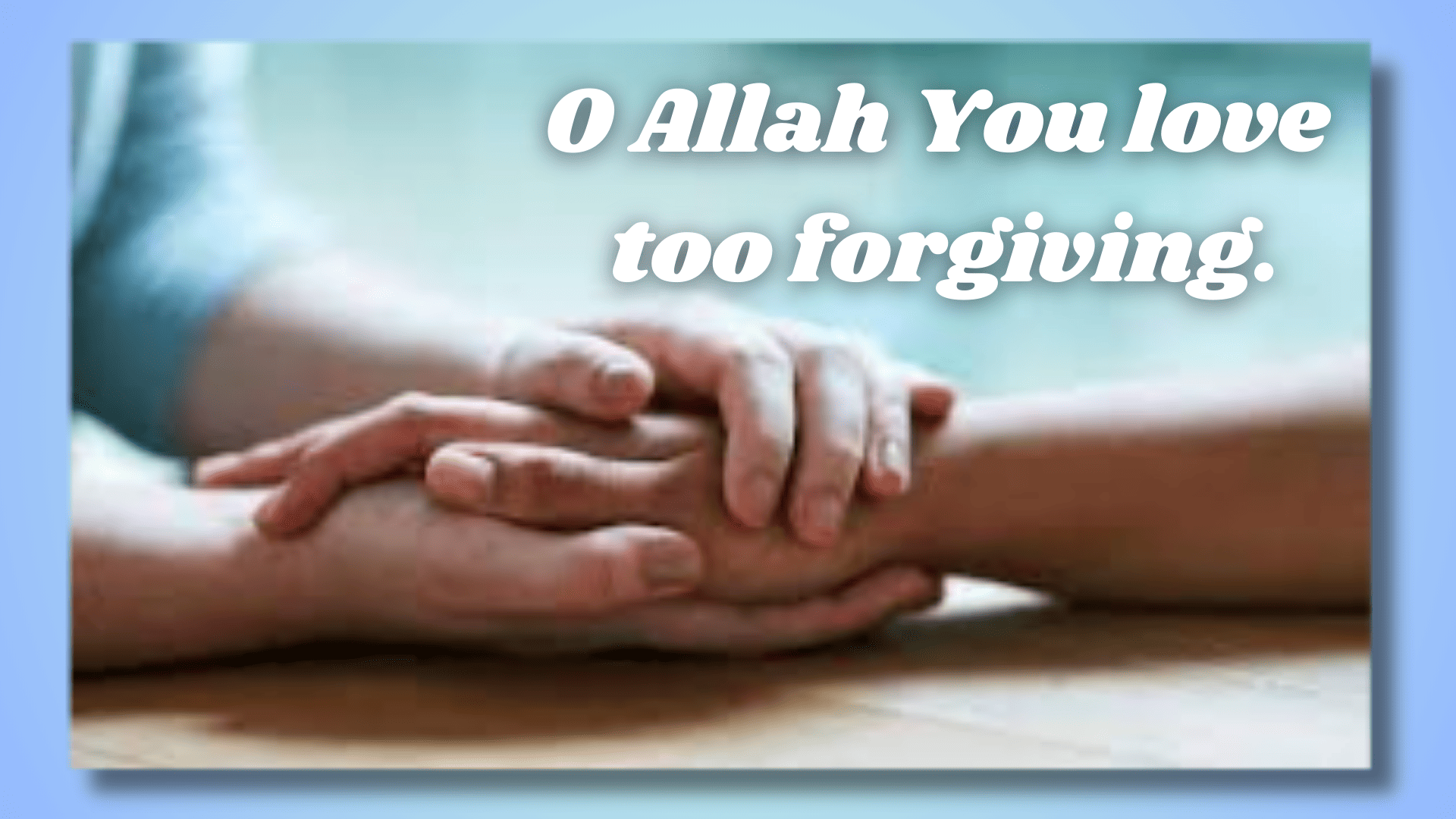 O Allah You love too forgiving.