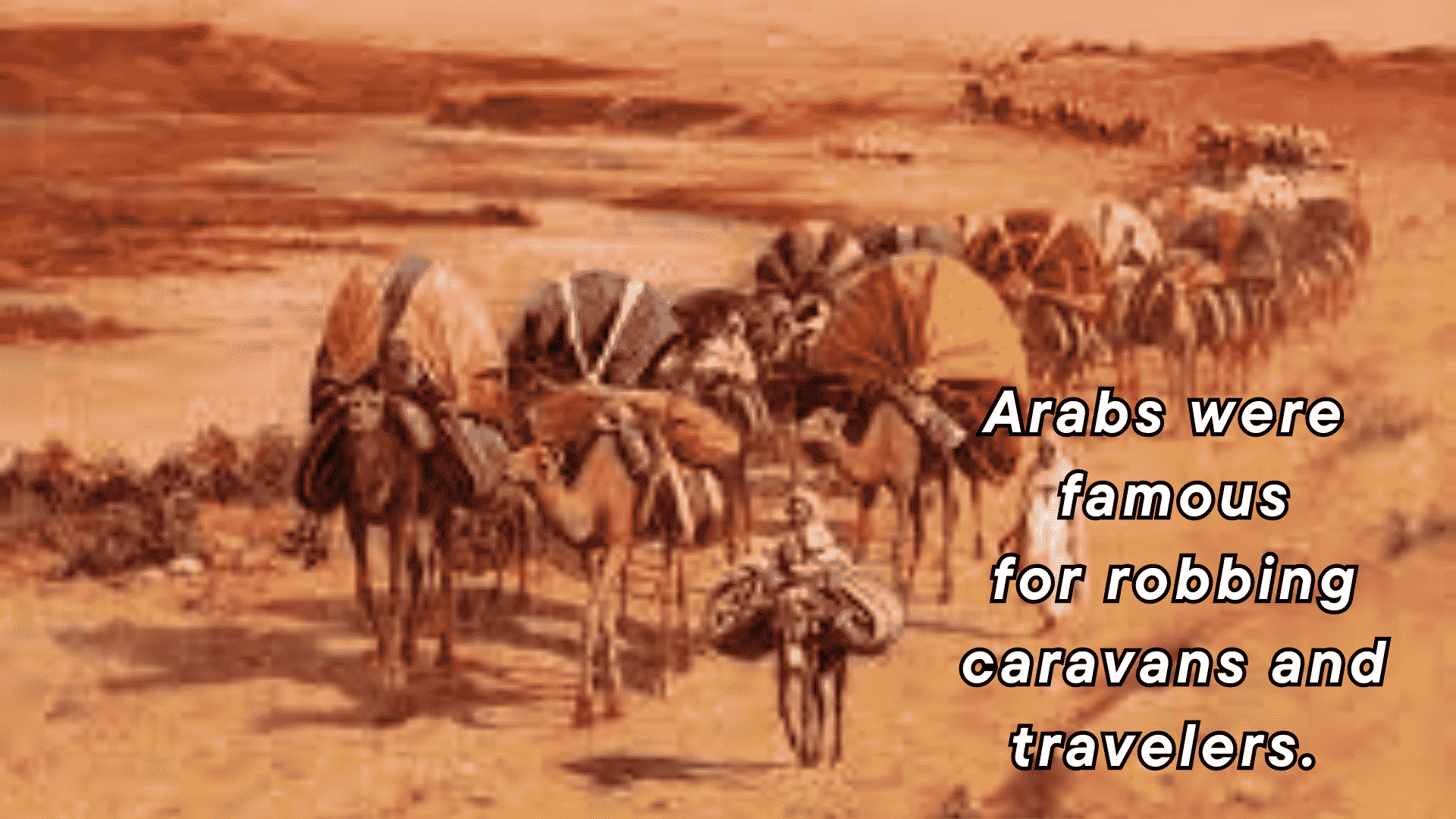 Arabs were famous for robbing caravans and travelers.