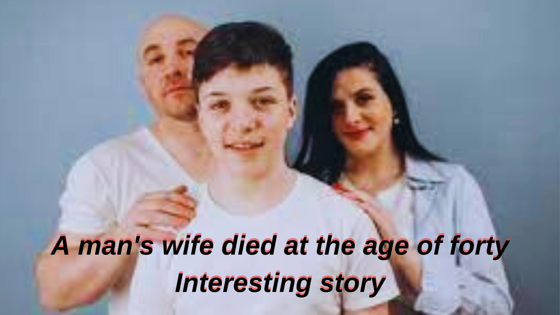 A man's wife died at the age of forty Interesting story