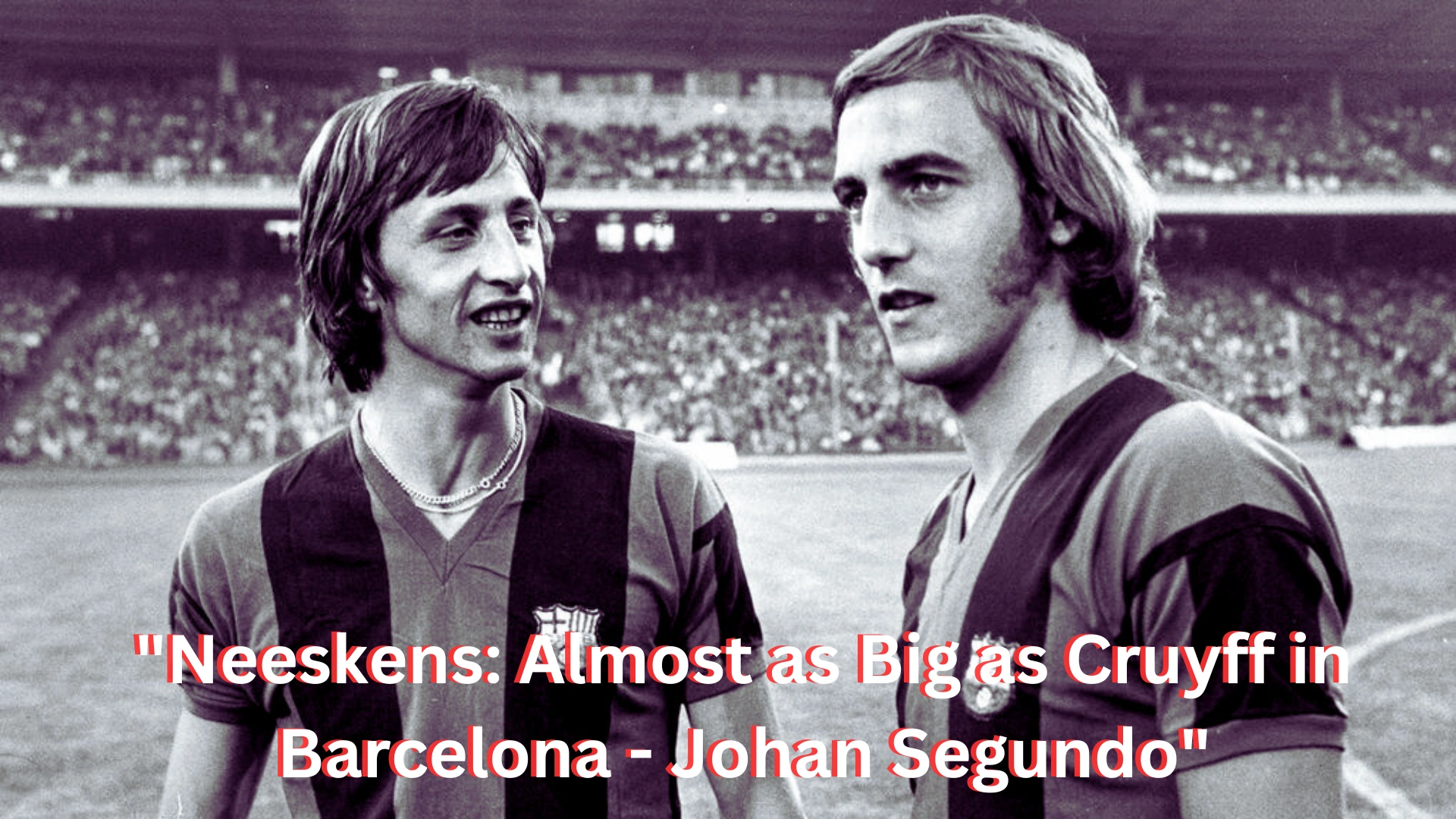 Neeskens Almost as Big as Cruyff in Barcelona - Johan Segundo